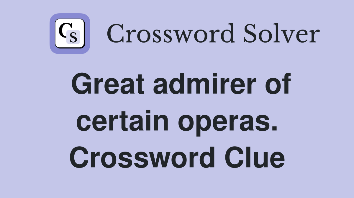 Great admirer of certain operas. Crossword Clue