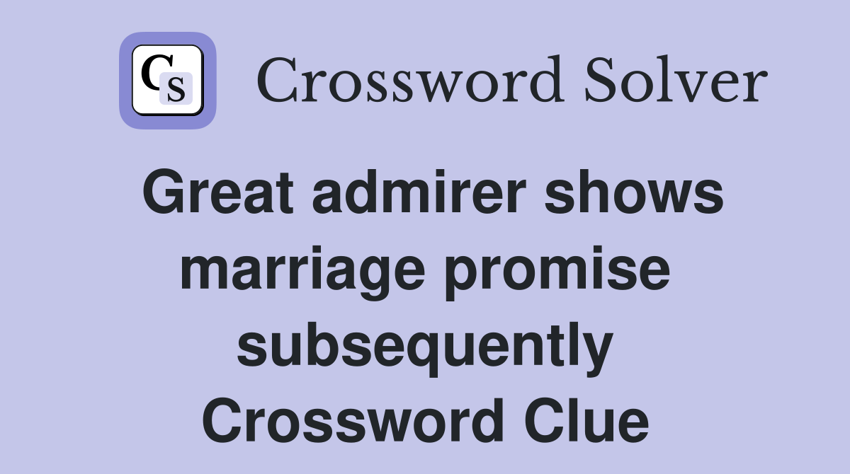 Great admirer shows marriage promise subsequently Crossword Clue