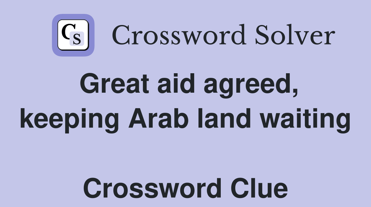 Great aid agreed, keeping Arab land waiting  Crossword Clue