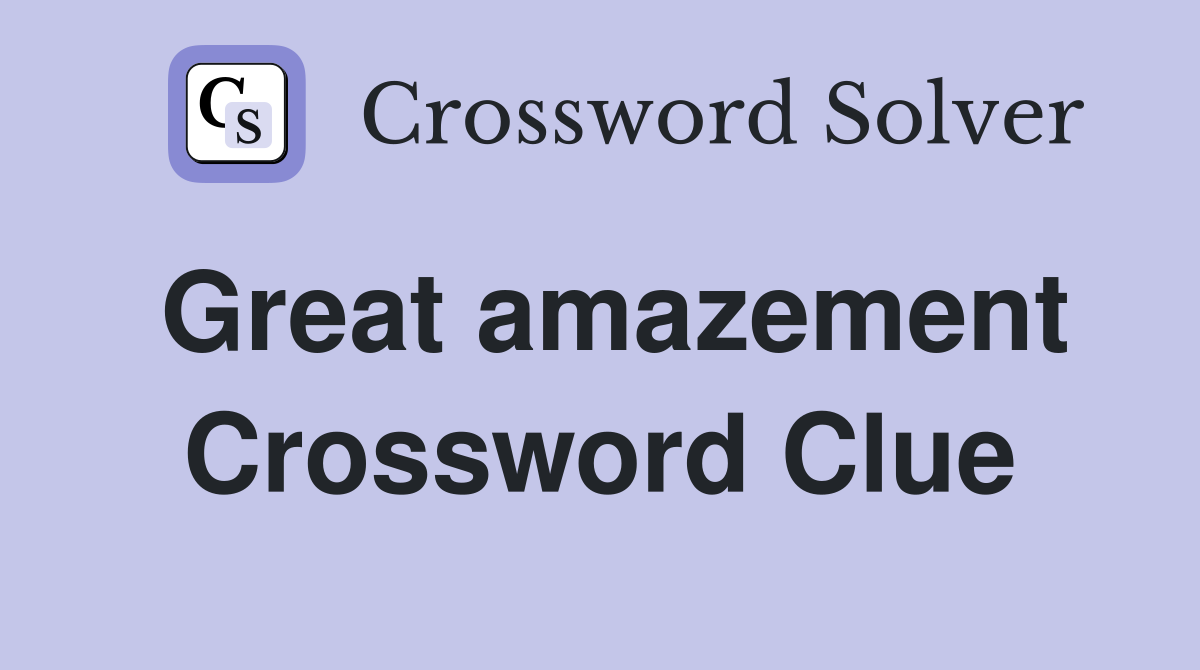 Great amazement Crossword Clue