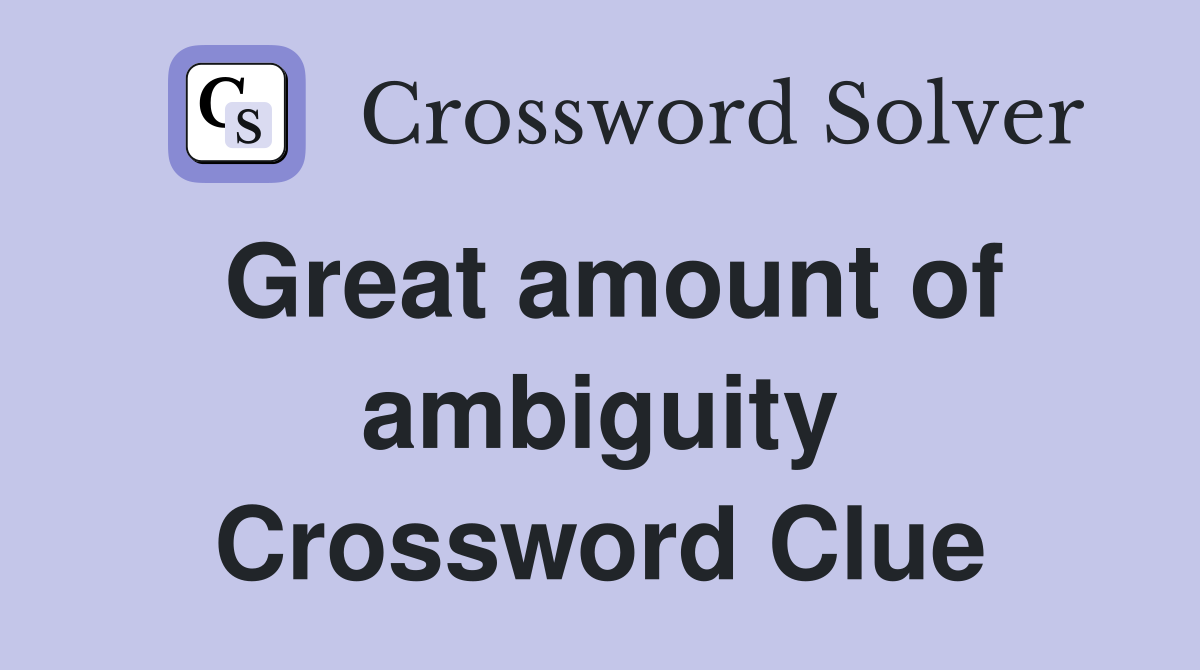 Great amount of ambiguity Crossword Clue