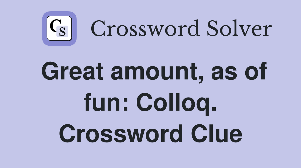 Great amount, as of fun: Colloq. Crossword Clue