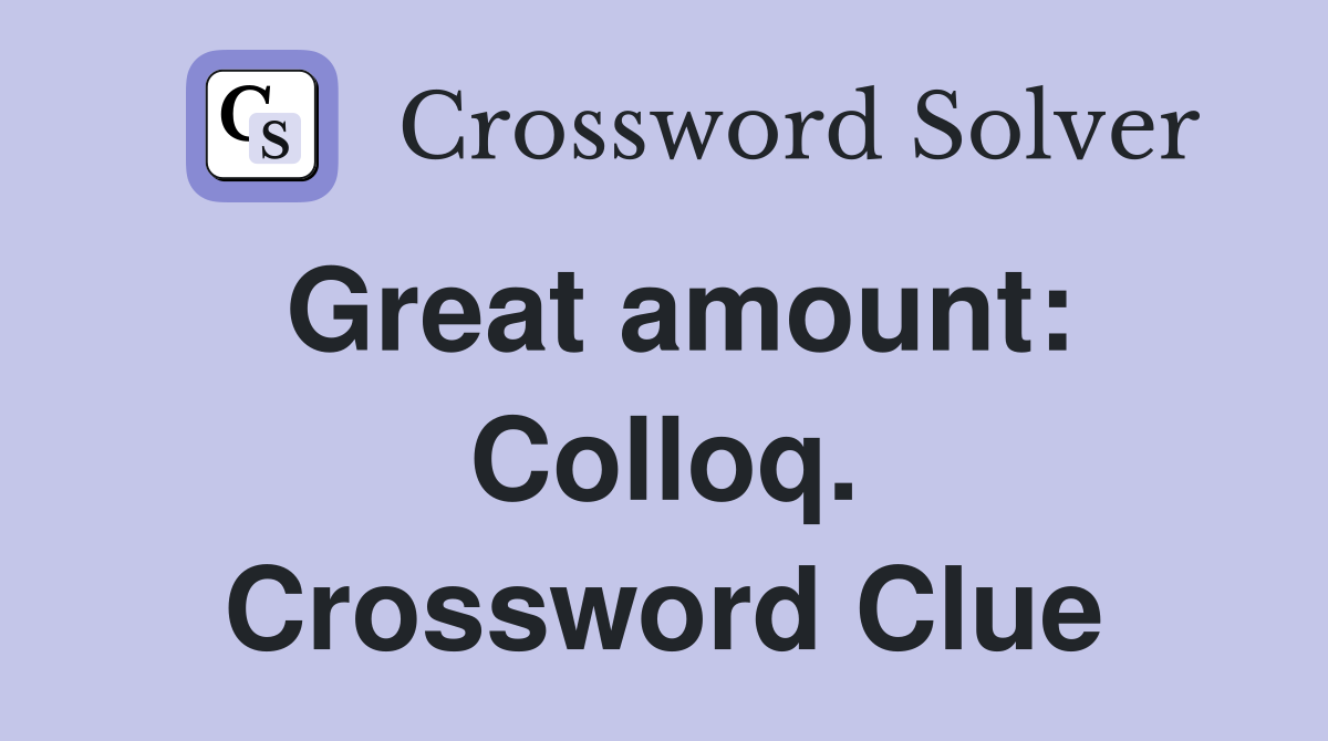 Great amount: Colloq. Crossword Clue