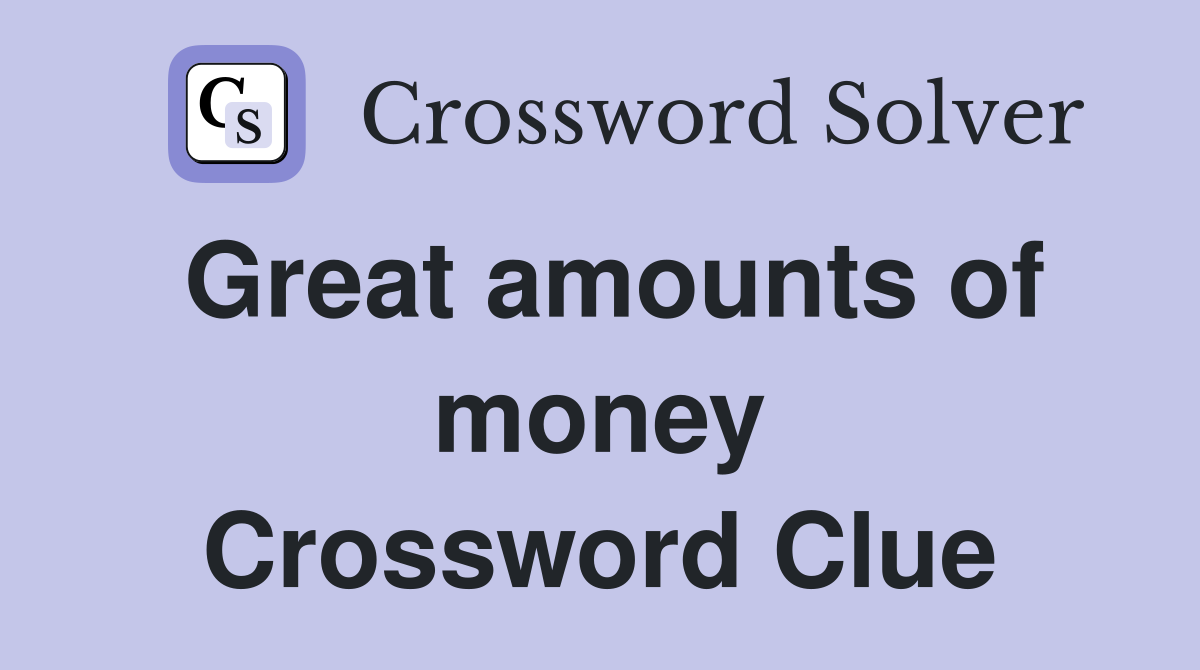Great amounts of money Crossword Clue