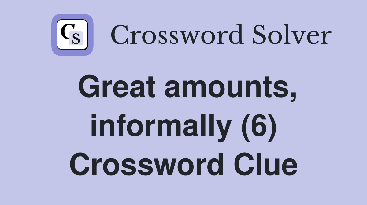Great amounts, informally (6) Crossword Clue