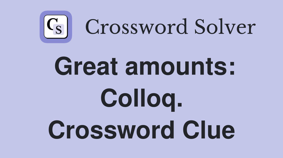 Great amounts: Colloq. Crossword Clue