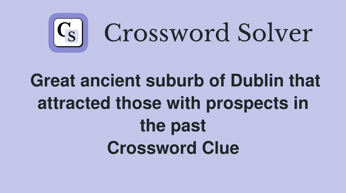 Great ancient suburb of Dublin that attracted those with prospects in the past Crossword Clue
