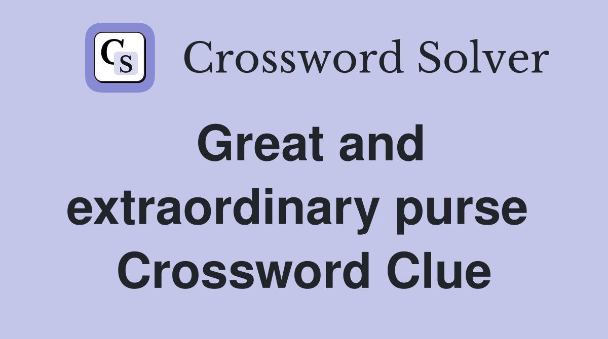Great and extraordinary purse  Crossword Clue