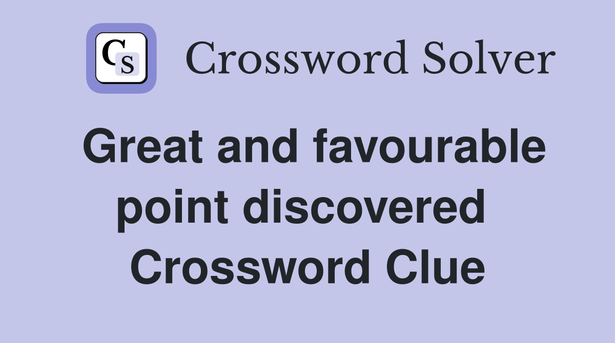 Great and favourable point discovered  Crossword Clue