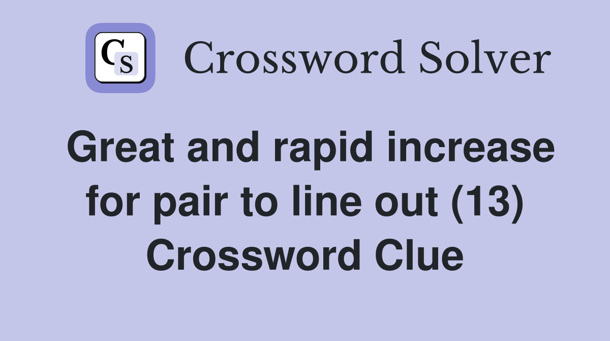 Great and rapid increase for pair to line out (13) Crossword Clue