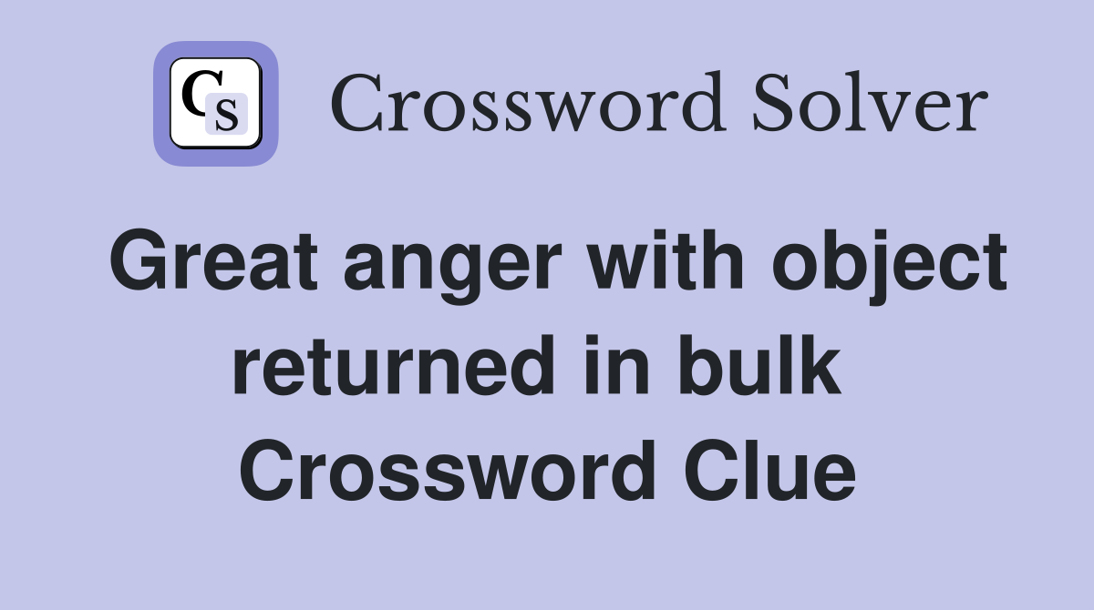 Great anger with object returned in bulk  Crossword Clue