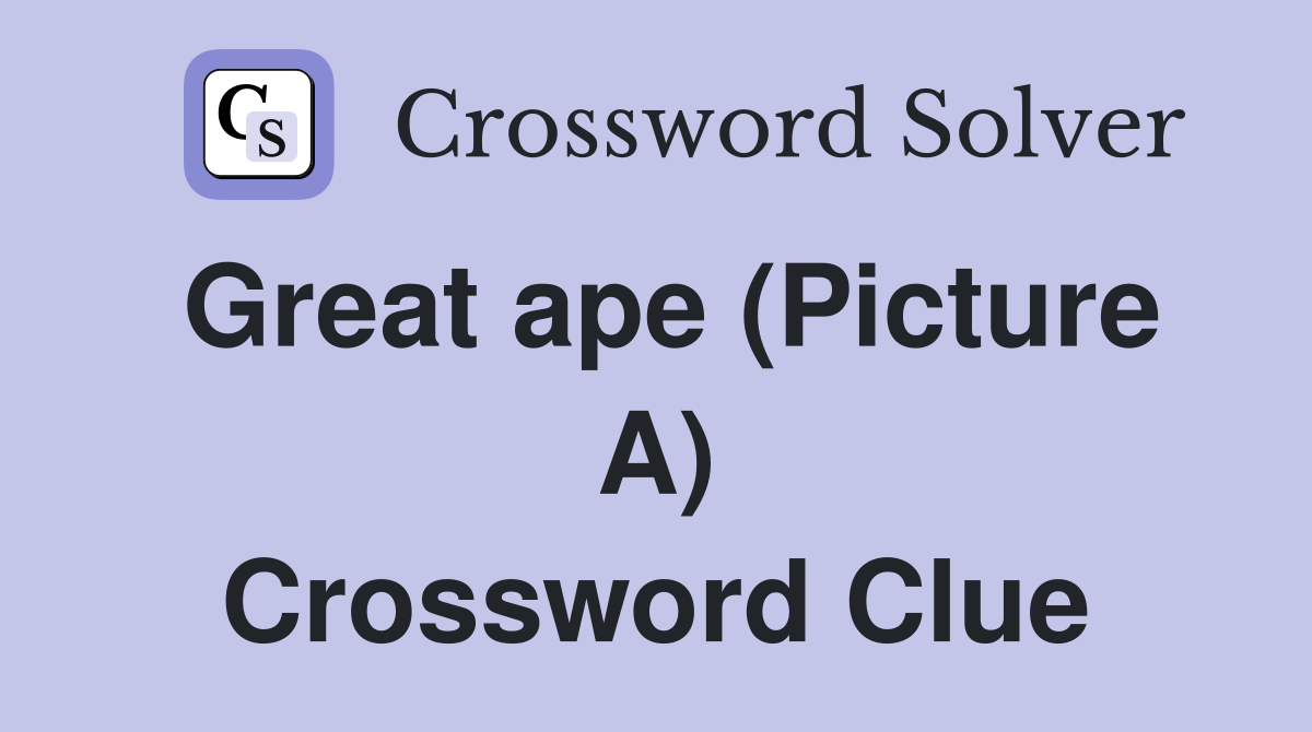 Great ape (Picture A) Crossword Clue