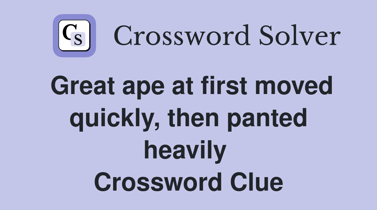 Great ape at first moved quickly, then panted heavily  Crossword Clue