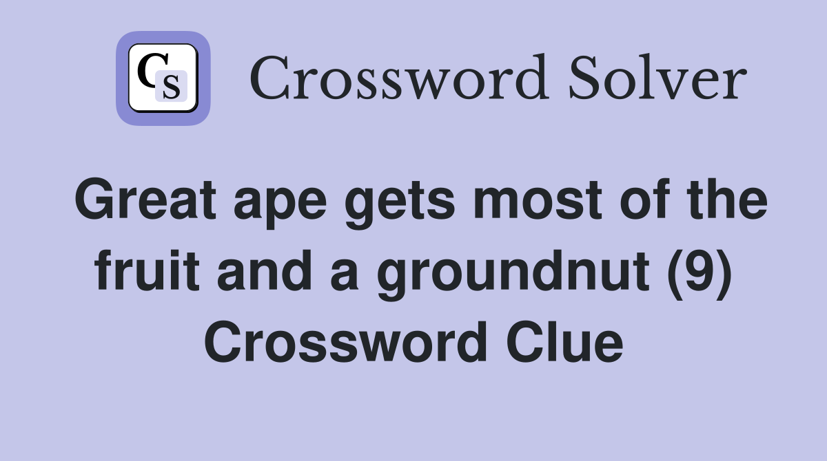 Great ape gets most of the fruit and a groundnut (9) Crossword Clue