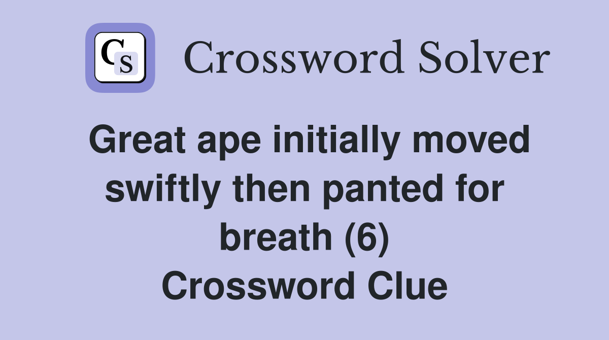 Great ape initially moved swiftly then panted for breath (6) Crossword Clue