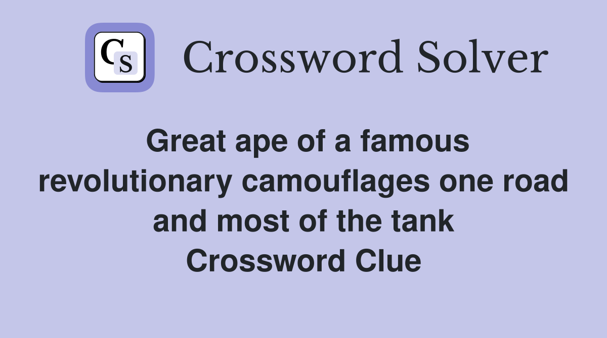 Great ape of a famous revolutionary camouflages one road and most of the tank Crossword Clue