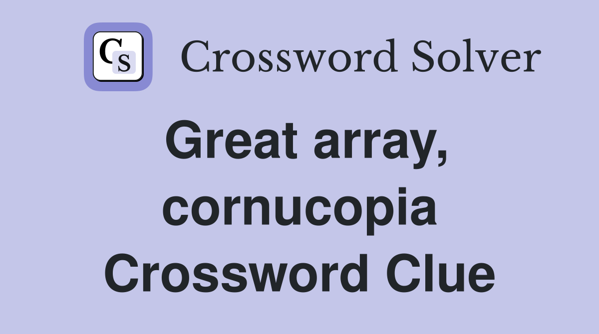 Great array, cornucopia Crossword Clue