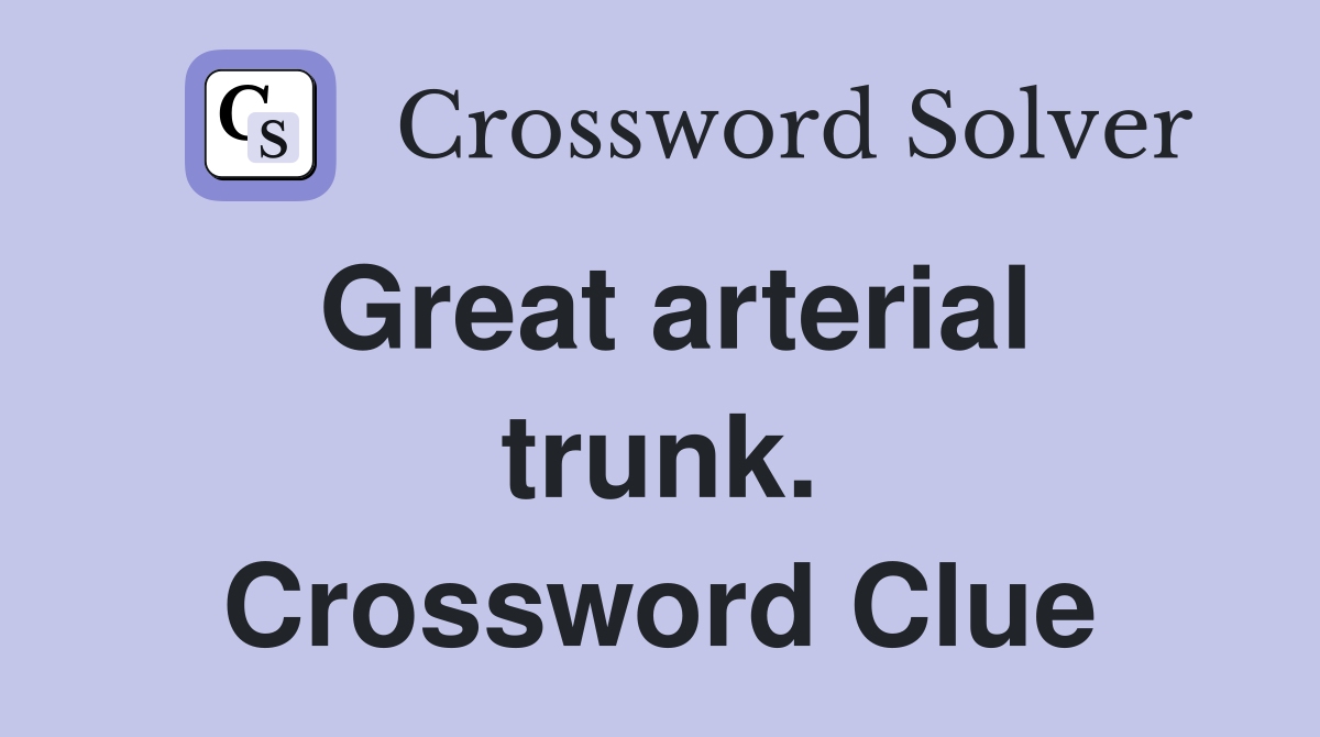 Great arterial trunk. Crossword Clue