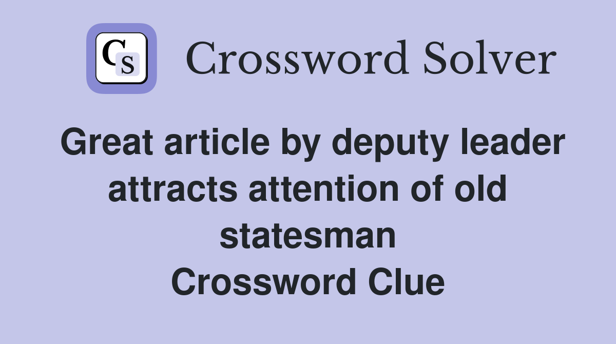 Great article by deputy leader attracts attention of old statesman Crossword Clue