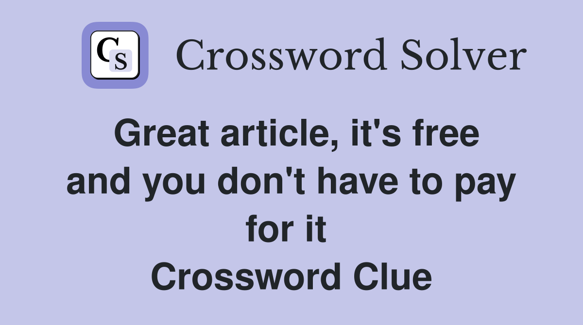 Great article, it's free and you don't have to pay for it  Crossword Clue
