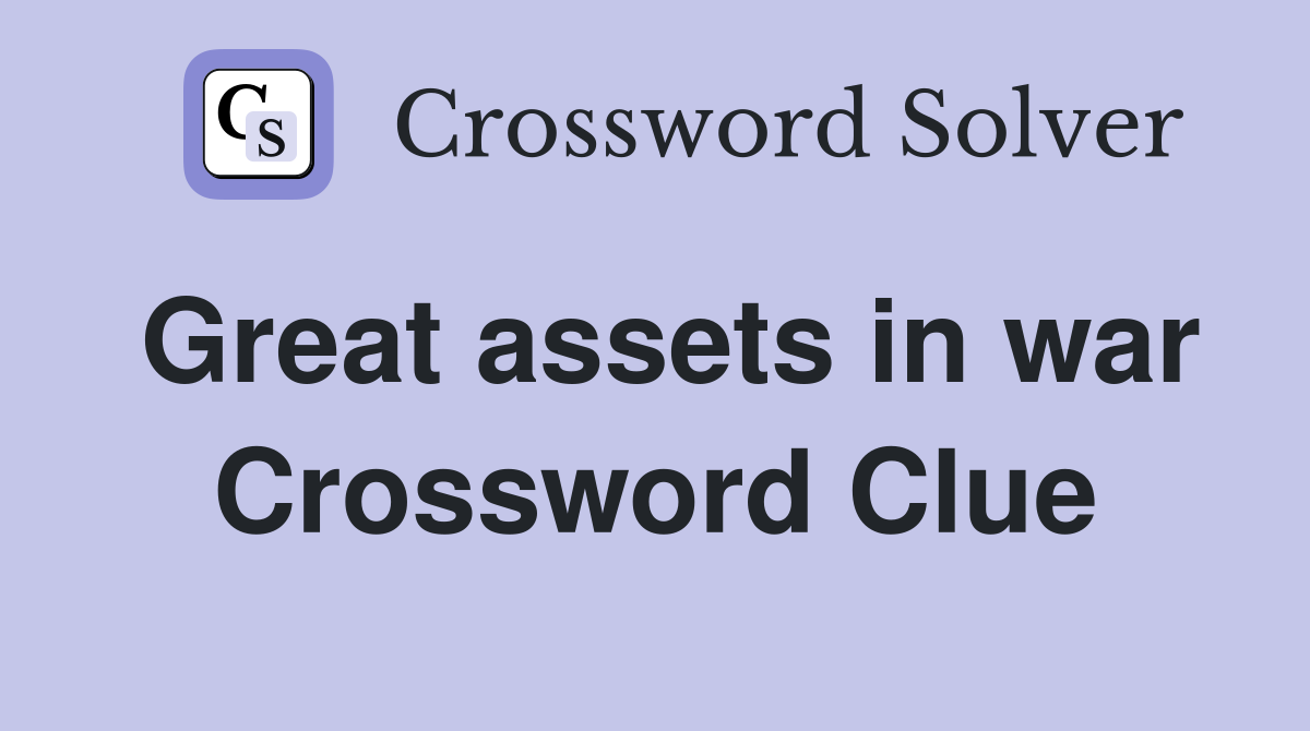Great assets in war Crossword Clue