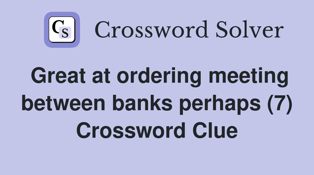 Great at ordering meeting between banks perhaps (7) Crossword Clue