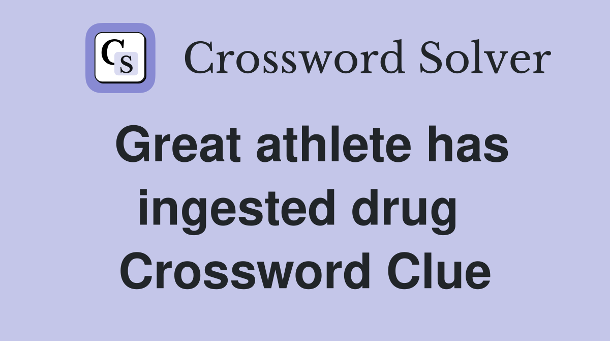 Great athlete has ingested drug  Crossword Clue