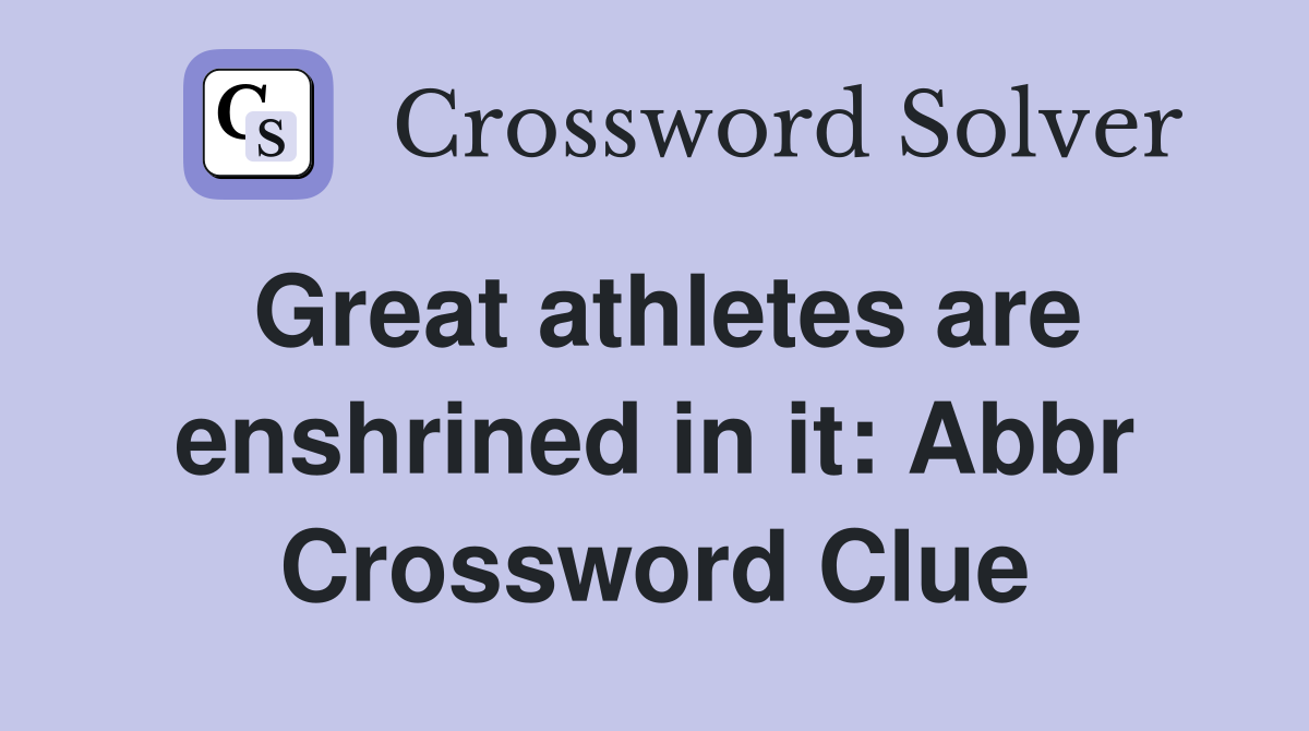 Great athletes are enshrined in it: Abbr Crossword Clue