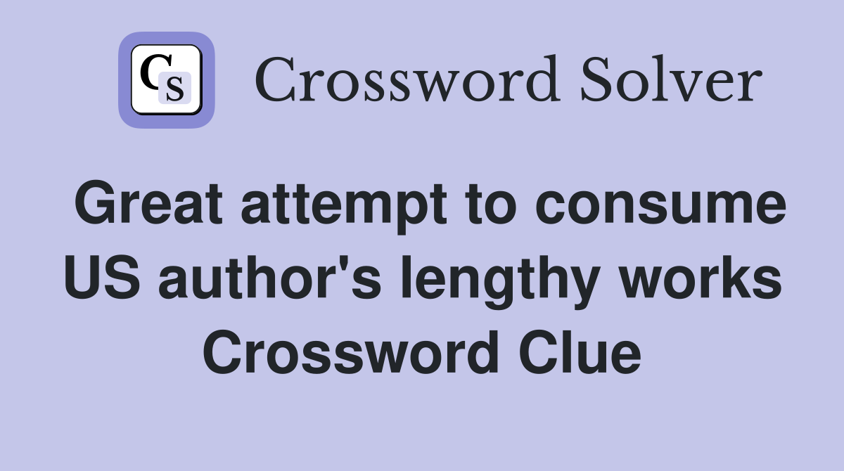 Great attempt to consume US author's lengthy works Crossword Clue