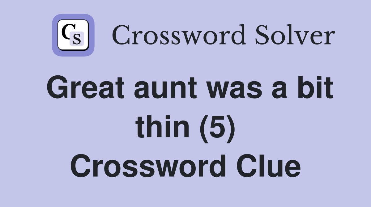 Great aunt was a bit thin (5) Crossword Clue