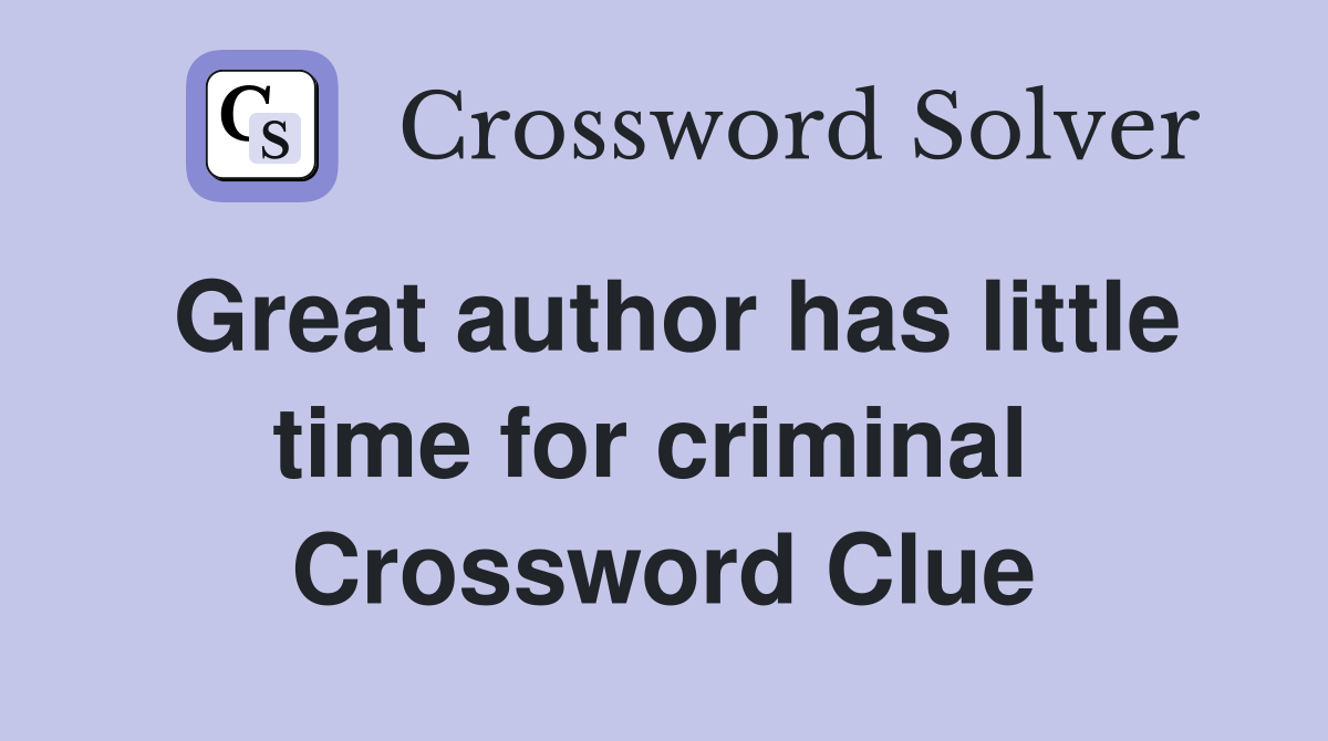 Great author has little time for criminal  Crossword Clue