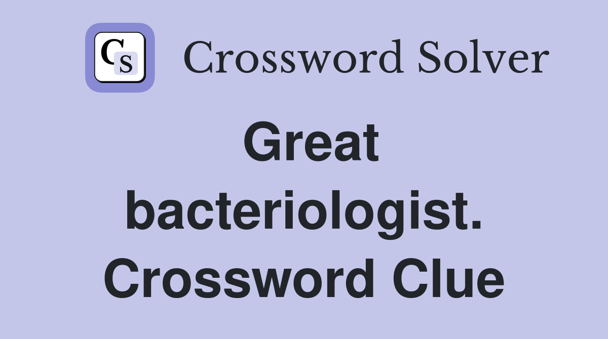 Great bacteriologist. Crossword Clue