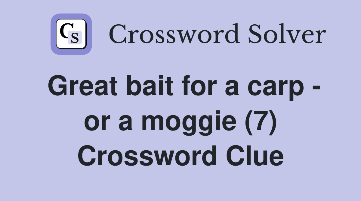 Great bait for a carp - or a moggie (7) Crossword Clue