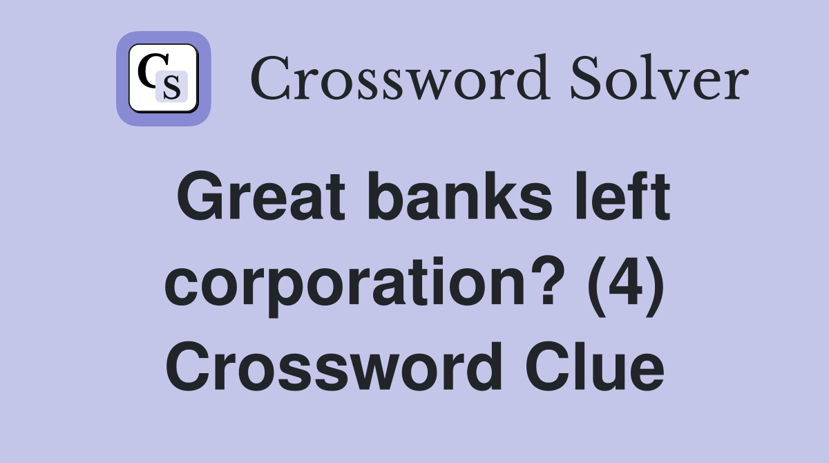 Great banks left corporation? (4) Crossword Clue