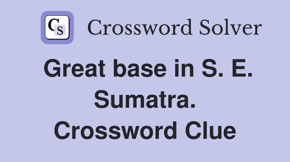Great base in S. E. Sumatra. Crossword Clue