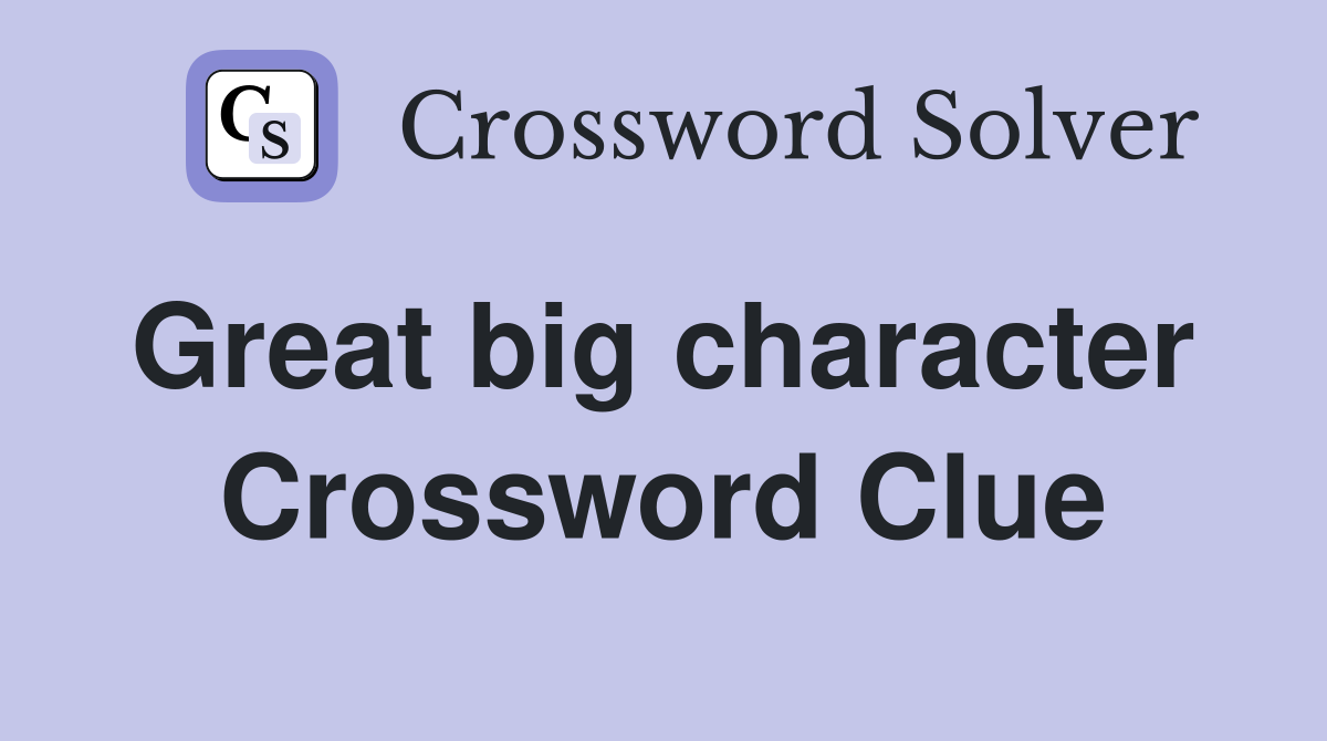 Great big character  Crossword Clue