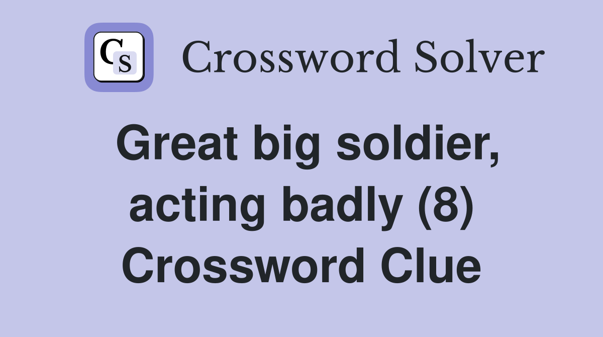 Great big soldier, acting badly (8) Crossword Clue