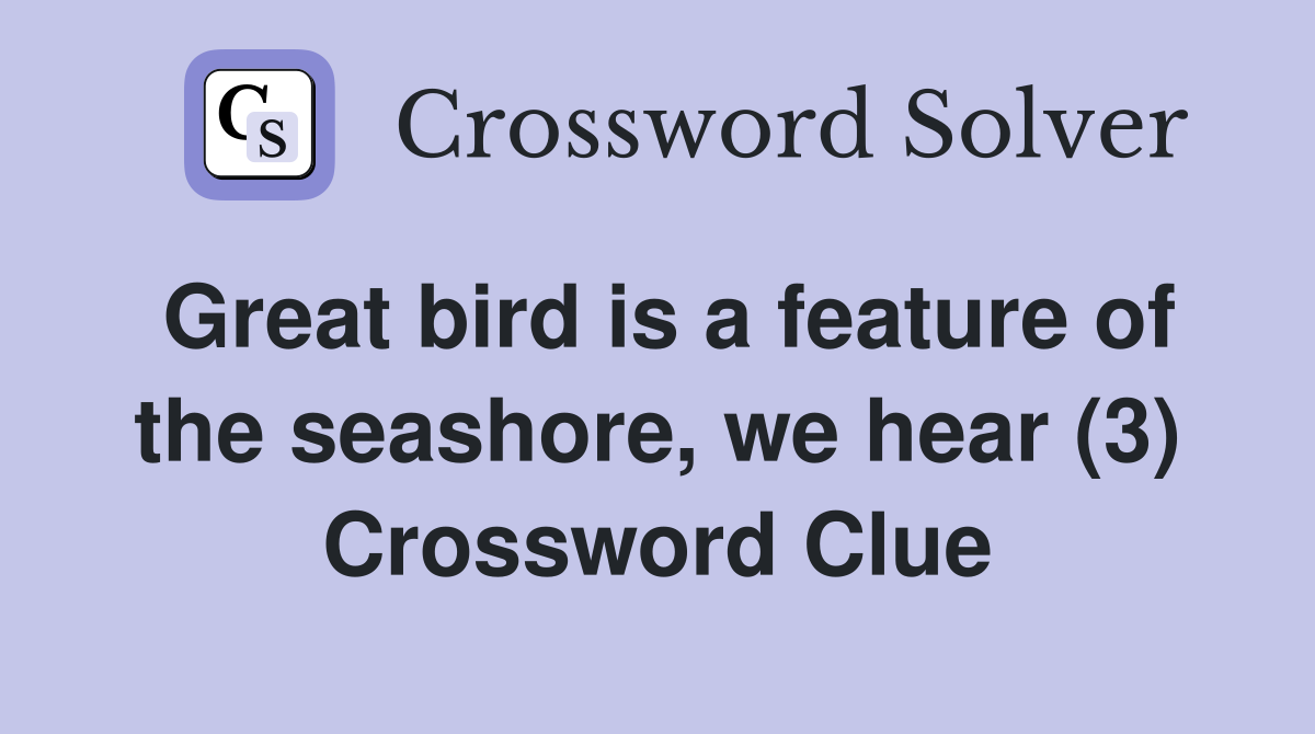 Great bird is a feature of the seashore, we hear (3) Crossword Clue