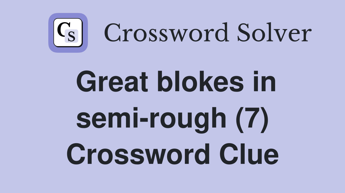 Great blokes in semi-rough (7) Crossword Clue