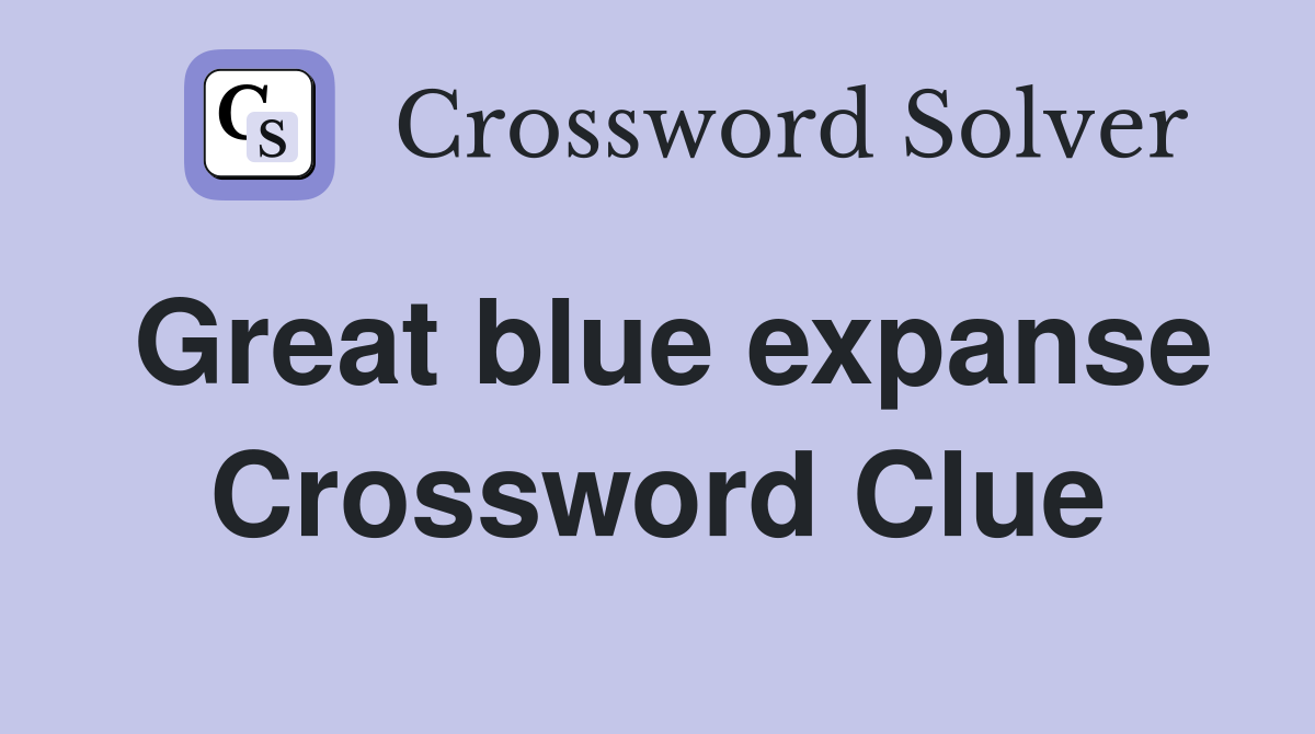 Great blue expanse Crossword Clue