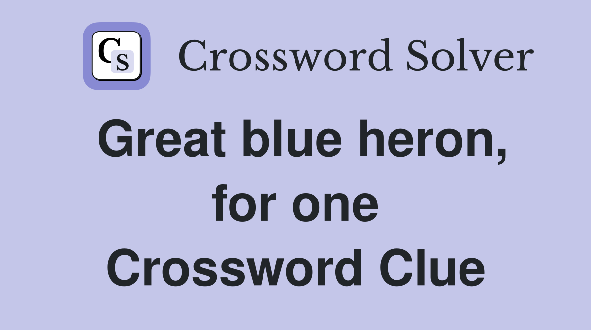Great blue heron, for one Crossword Clue