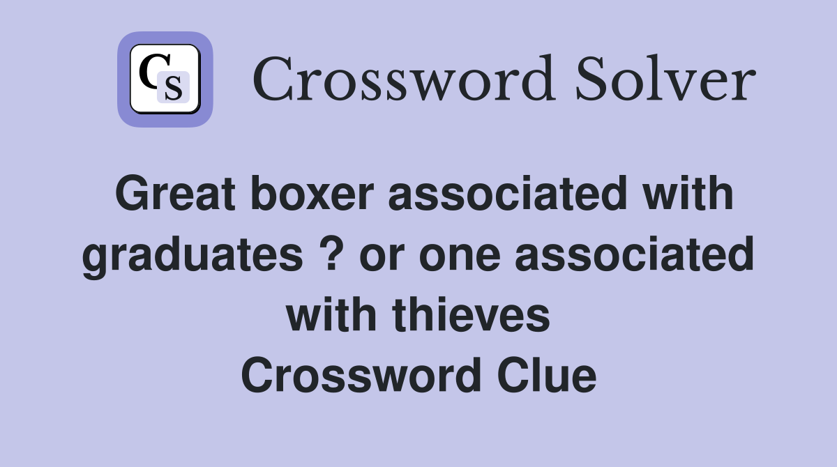 Great boxer associated with graduates ? or one associated with thieves Crossword Clue