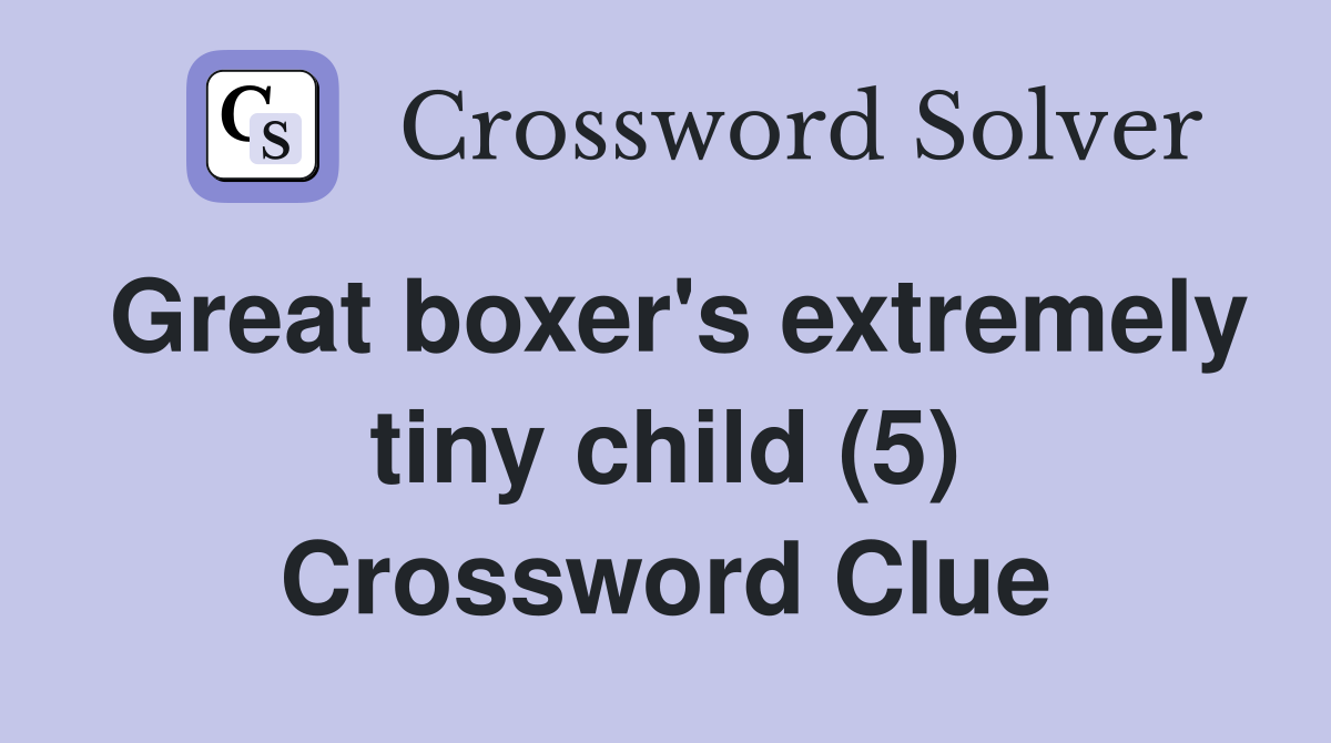 Great boxer's extremely tiny child (5) Crossword Clue