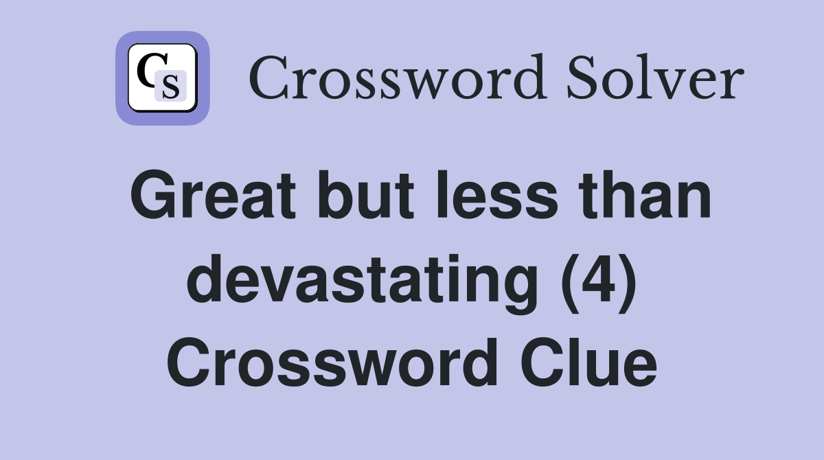 Great but less than devastating (4) Crossword Clue