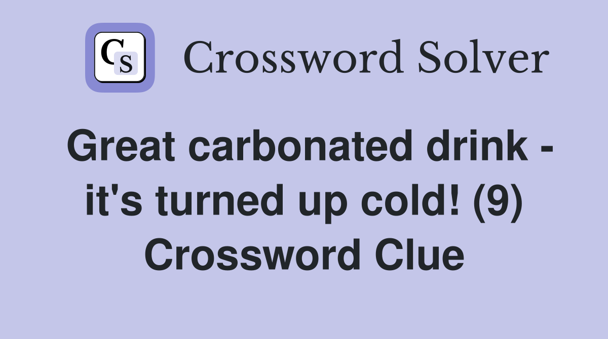 Great carbonated drink - it's turned up cold! (9) Crossword Clue