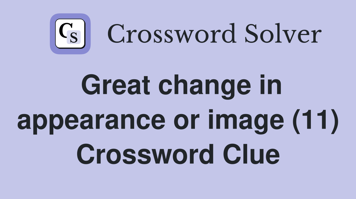 Great change in appearance or image (11) Crossword Clue