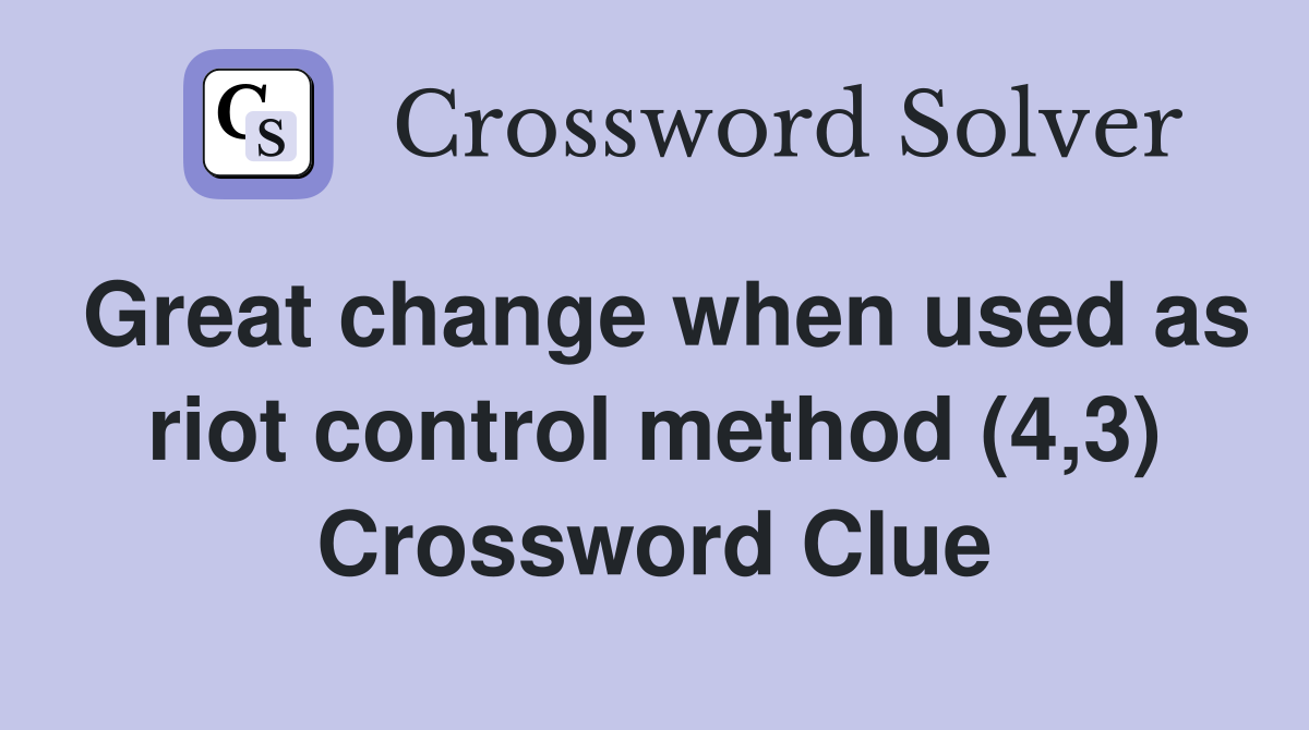 Great change when used as riot control method (4,3) Crossword Clue