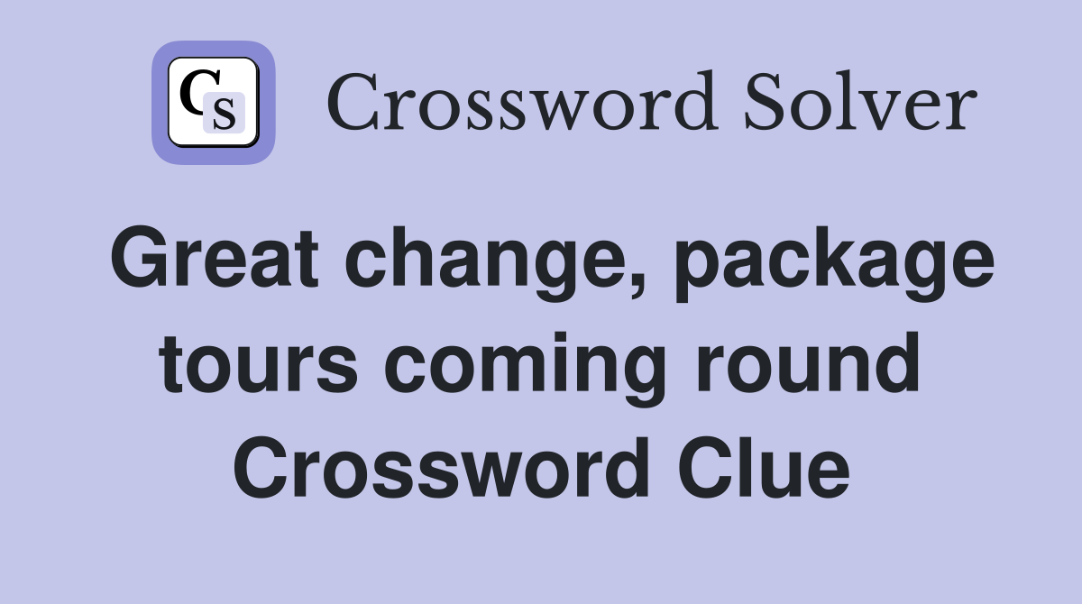 Great change, package tours coming round Crossword Clue