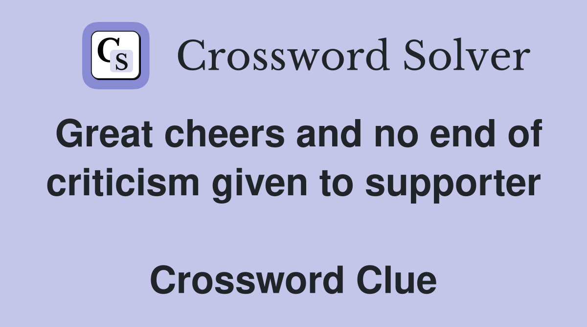 Great cheers and no end of criticism given to supporter  Crossword Clue