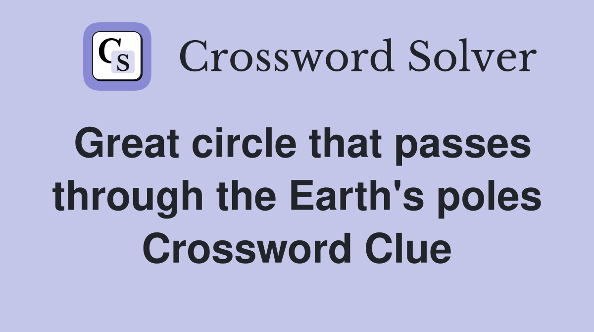 Great circle that passes through the Earth's poles Crossword Clue